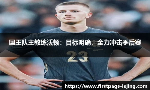 国王队主教练沃顿：目标明确，全力冲击季后赛