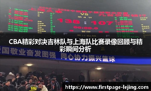 CBA精彩对决吉林队与上海队比赛录像回顾与精彩瞬间分析