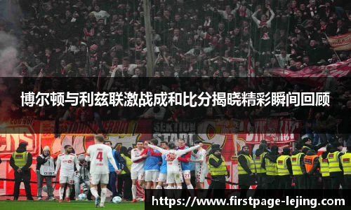 博尔顿与利兹联激战成和比分揭晓精彩瞬间回顾