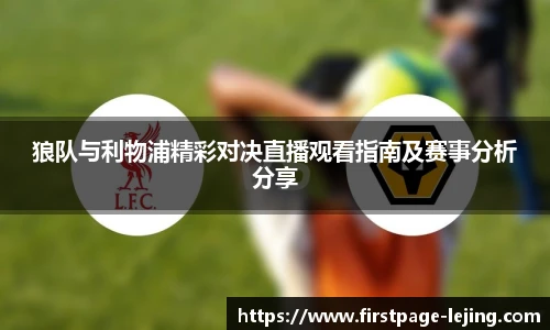 狼队与利物浦精彩对决直播观看指南及赛事分析分享